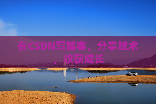 在CSDN写博客,分享技术,收获成长 在CSDN写博客,分享技术,收获成长